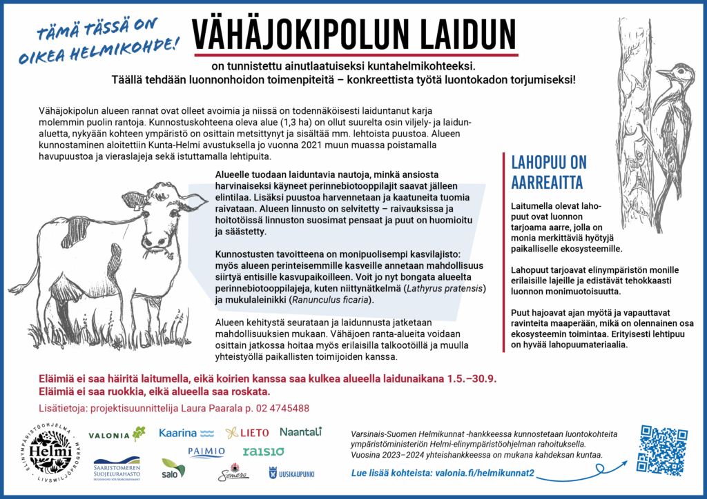 nfokyltti, jossa on piirroskuva lehmästä ja tikasta sekä logot: Valonia, Saaristomeren suojelurahasto, Kaarina, Salo, Lieto, Paimio, Naantali, Raisio, Somero ja Uusikaupunki. Kyltti kertoo Vähäjokipolun laidunalueesta, joka on kunnostettavissa oleva, osittain metsittynyt alue. Tekstissä kuvataan alueen historiaa laidunnuksena ja kasvilajeja, kuten niittynätkelmää ja mukulaleinikkiä, sekä hoitotoimia, kuten havupuiden ja vieraslajien poistamista. Laiduntavat nautaeläimet auttavat säilyttämään perinnebiotooppilajistoa. Kyltti muistuttaa myös siitä, että eläimiä ei saa häiritä laidunaikana, eikä alueella saa roskata tai ruokkia eläimiä. Lahopuu on aarreaitta -kappaleessa todetaan, että lahopuut tarjoavat elinympäristön monille lajeille ja edistävät luonnon monimuotoisuutta, sillä ne vapauttavat ravinteita maaperään hajoamisen myötä.